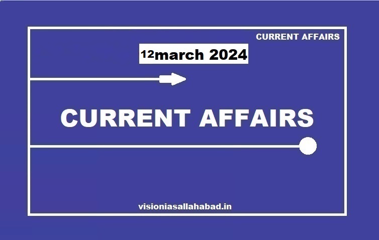 vision ias current affairs in hindi 12 March 2024 , vision ias current affairs in hindi, vision ias monthly current affairs, vision ias daily current affairs, vision ias monthly magazine